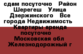 сдам посуточно › Район ­ Шерегеш › Улица ­ Дзержинского - Все города Недвижимость » Квартиры аренда посуточно   . Московская обл.,Железнодорожный г.